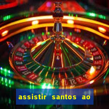 assistir santos ao vivo futemax